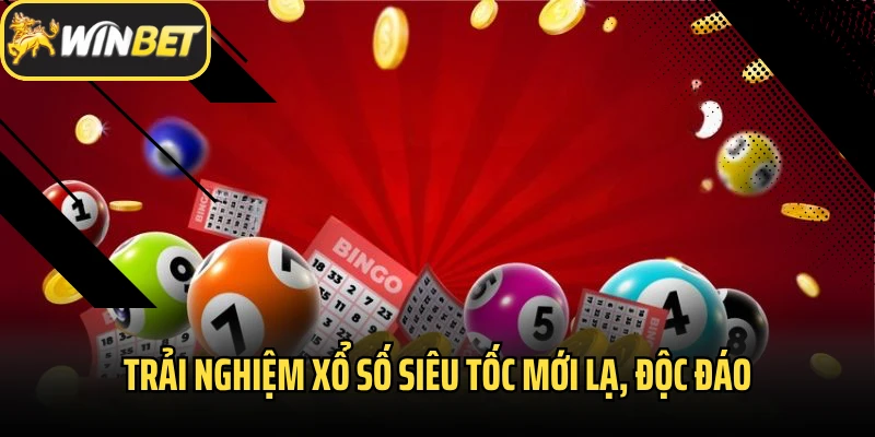 Trải nghiệm xổ số siêu tốc mới lạ, độc đáo